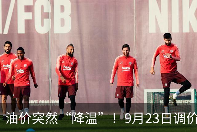 油价突然“降温”！9月23日调价后92,95号汽油价格，蛋价“崩落”，破位下跌！